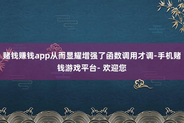 赌钱赚钱app从而显耀增强了函数调用才调-手机赌钱游戏平台- 欢迎您