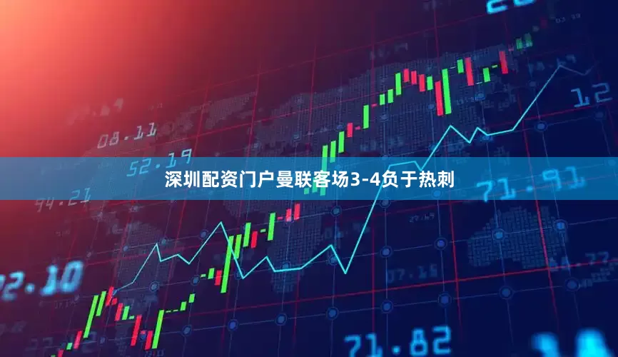 深圳配资门户曼联客场3-4负于热刺