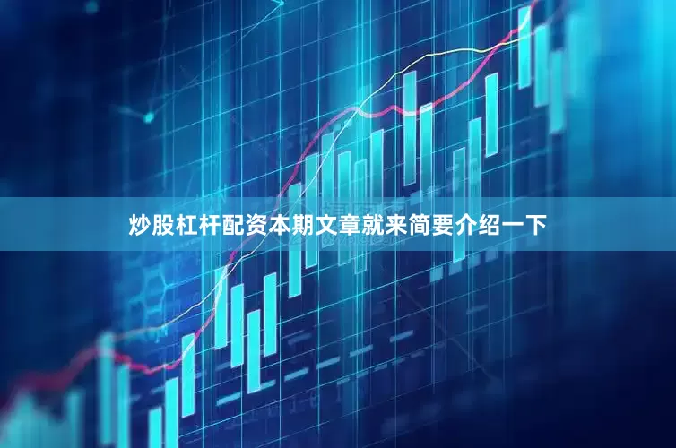 炒股杠杆配资本期文章就来简要介绍一下