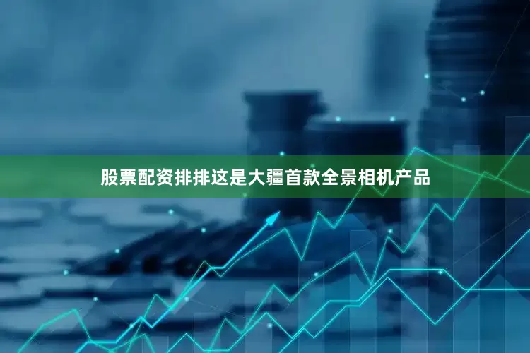 股票配资排排这是大疆首款全景相机产品