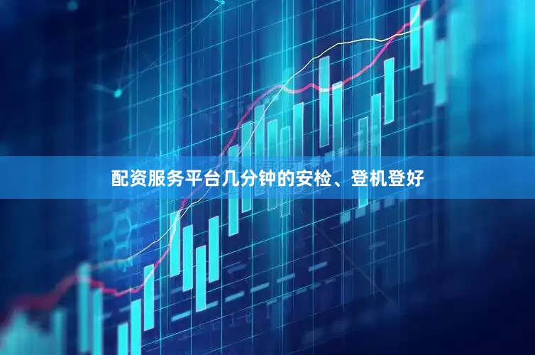 配资服务平台几分钟的安检、登机登好