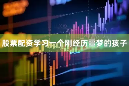 股票配资学习一个刚经历噩梦的孩子