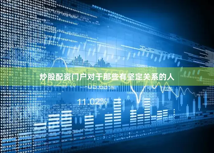 炒股配资门户对于那些有坚定关系的人