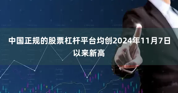 中国正规的股票杠杆平台均创2024年11月7日以来新高